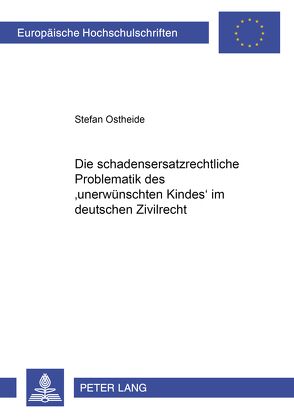 Die schadensersatzrechtliche Problematik des unerwünschten Kindes im deutschen Zivilrecht von Ostheide,  Stefan