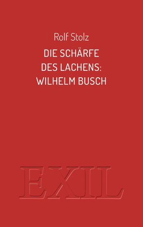 Die Schärfe des Lachens: Wilhelm Busch von Stolz,  Rolf