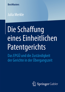 Die Schaffung eines Einheitlichen Patentgerichts von Merkle,  Julia