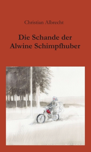 Die Schande der Alwine Schimpfhuber von Albrecht,  Christian