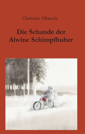 Die Schande der Alwine Schimpfhuber von Albrecht,  Christian