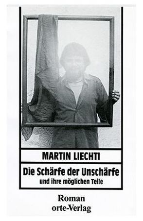 Die Schärfe der Unschärfe und ihre möglichen Teile von Liechti,  Martin