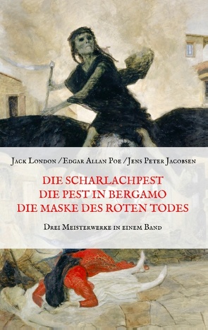 Die Scharlachpest, Die Pest in Bergamo, Die Maske des Roten Todes – Drei Meisterwerke in einem Band von Jacobsen,  Jens Peter, London,  Jack, Poe,  Edgar Allan, Weber,  Maria