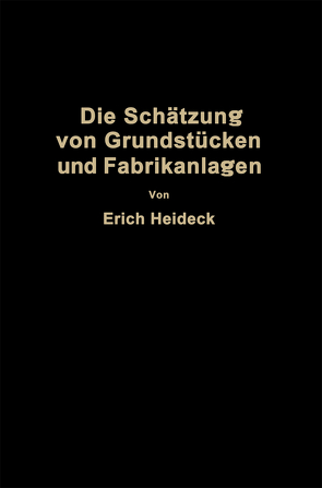 Die Schätzung von industriellen Grundstücken und Fabrikanlagen sowie von Grundstücken und Gebäuden zu Geschäfts- und Wohnzwecken von Heideck,  Erich