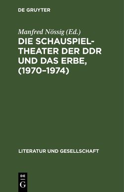 Die Schauspieltheater der DDR und das Erbe, (1970–1974) von Nössig,  Manfred