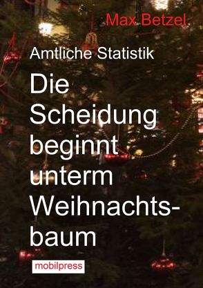 Die Scheidung beginnt unterm Weihnachtsbaum von Betzel,  Max