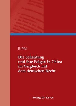 Die Scheidung und ihre Folgen in China im Vergleich mit dem deutschen Recht von Wei,  Jia