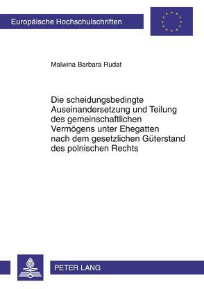 Die scheidungsbedingte Auseinandersetzung und Teilung des gemeinschaftlichen Vermögens unter Ehegatten nach dem gesetzlichen Güterstand des polnischen Rechts von Rudat,  Malwina