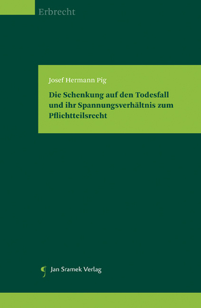 Die Schenkung auf den Todesfall und ihr Spannungsverhältnis zum Pflichtteilsrecht von Pig,  Josef Hermann