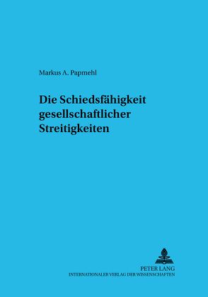 Die Schiedsfähigkeit gesellschaftsrechtlicher Streitigkeiten von Papmehl,  Markus