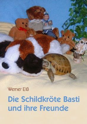 Die Schildkröte Basti und ihre Freunde von Elss,  Werner