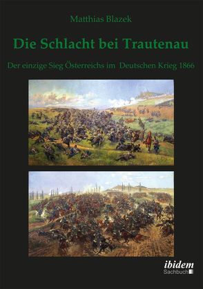 Die Schlacht bei Trautenau. Der einzige Sieg Österreichs im Deutschen Krieg 1866 von Blazek,  Matthias