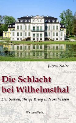 Die Schlacht bei Wilhelmsthal – Der Siebenjährige Krieg in Nordhessen von Nolte,  Jürgen