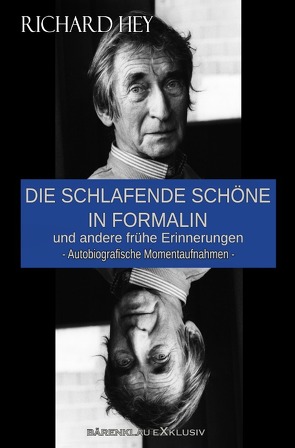 Die schlafende Schöne in Formalin und andere frühe Erinnerungen – Autobiografische Momentaufnahmen von Hey,  Richard