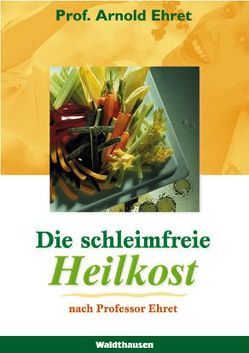 Die schleimfreie Heilkost von Ehret,  Arnold