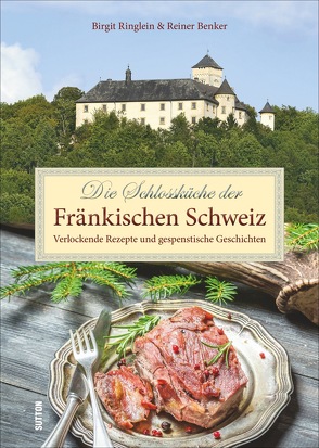 Die Schlossküche der Fränkischen Schweiz von Benker,  Reiner, Ringlein,  Birgit