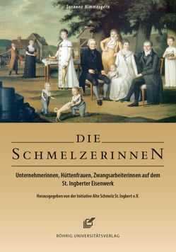 Die Schmelzerinnen. Unternehmerinnen, Hüttenfrauen, Zwangsarbeiterinnen auf dem St. Ingberter Eisenwerk von Nimmesgern,  Susanne