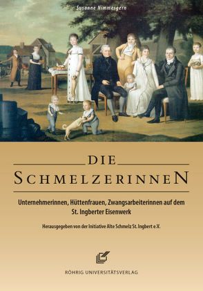 Die Schmelzerinnen. Unternehmerinnen, Hüttenfrauen, Zwangsarbeiterinnen auf dem St. Ingberter Eisenwerk von Nimmesgern,  Susanne