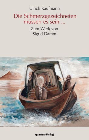 Die Schmerzgezeichneten müssen es sein… – Zum Werk von Sigrid Damm von Kaufmann,  Ulrich