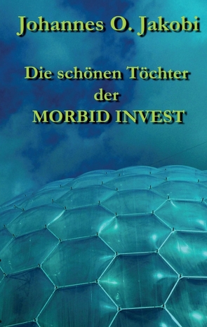 Die schönen Töchter der MORBID INVEST von Jakobi,  Johannes O.