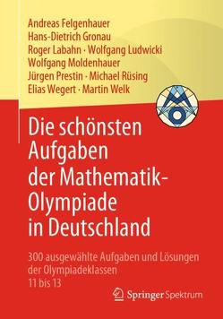 Die schönsten Aufgaben der Mathematik-Olympiade in Deutschland von Felgenhauer,  Andreas, Gronau,  Hans Dietrich, Labahn,  Roger, Ludwicki,  Wolfgang, Moldenhauer,  Wolfgang, Prestin,  Jürgen, Rüsing,  Michael, Wegert,  Elias, Welk,  Martin