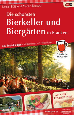 Die schönsten Bierkeller und Biergärten in Franken von Böttner,  Bastian, Raupach,  Markus