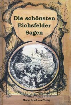 Die schönsten Eichsfelder Sagen von Godehardt,  Helmut, Hindermann,  Christina, Mecke,  Helmut