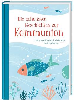 Die schönsten Geschichten zur Kommunion von Grosche,  Erwin, Jeschke,  Tanja, Jooss,  Erich, Mayer-Skumanz,  Lene, Schulte,  Tina