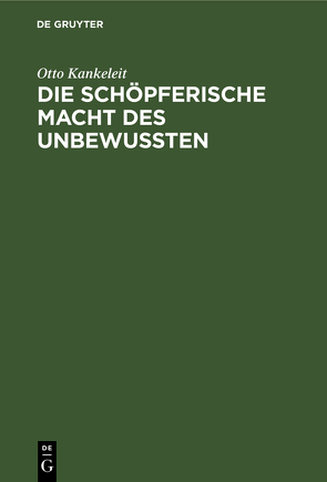 Die schöpferische Macht des Unbewussten von Kankeleit,  Otto