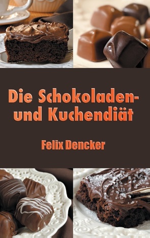 Die Schokoladen- und Kuchendiät von Dencker,  Felix