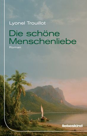 Die schöne Menschenliebe von Heber-Schärer,  Barbara, Steinitz,  Claudia, Trouillot,  Lyonel