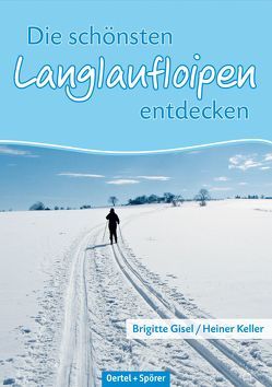 Die schönsten Langlaufloipen entdecken von Gisel,  Brigitte, Keller,  Heiner