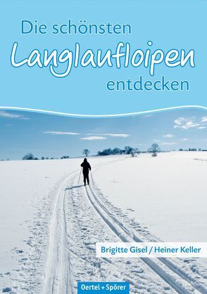 Die schönsten Langlaufloipen entdecken von Gisel,  Brigitte, Keller,  Heiner