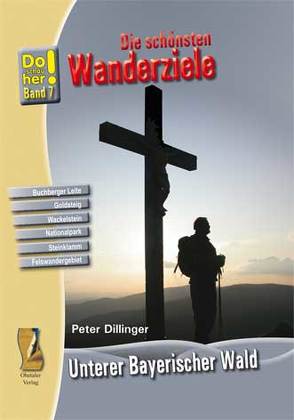 Die schönsten Wanderziele Unterer Bayerischer Wald von Dillinger,  Peter, Schopf,  Hans