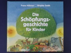 Die Schöpfungsgeschichte für Kinder von Hübner,  Franz, Smith,  Brigitte