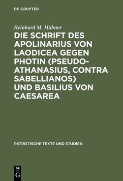 Die Schrift des Apolinarius von Laodicea gegen Photin (Pseudo-Athanasius, Contra Sabellianos) und Basilius von Caesarea von Hübner,  Reinhard M.