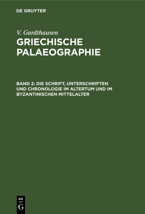 V. Gardthausen: Griechische Palaeographie / Die Schrift, Unterschriften und Chronologie im Altertum und im byzantinischen Mittelalter von Gardthausen,  V.