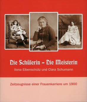 Die Schülerin – Die Meisterin. Ilona Eibenschütz und Clara Schumann von Bodsch,  Ingrid, Ozawa,  Kazuko, Wendt,  Matthias