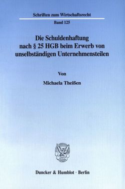 Die Schuldenhaftung nach § 25 HGB beim Erwerb von unselbständigen Unternehmensteilen. von Theißen,  Michaela