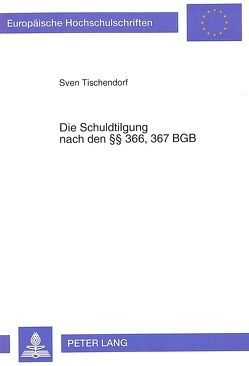 Die Schuldtilgung nach den 366, 367 BGB von Tischendorf,  Sven