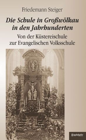 Die Schule in Großwölkau in den Jahrhunderten von Steiger,  Friedemann
