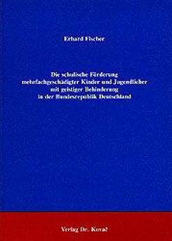 Die schulische Förderung mehrfachgeschädigter Kinder und Jugendlicher mit geistiger Behinderung in der Bundesrepublik Deutschland von Fischer,  Erhard