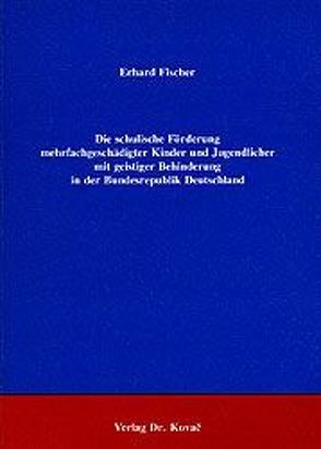 Die schulische Förderung mehrfachgeschädigter Kinder und Jugendlicher mit geistiger Behinderung in der Bundesrepublik Deutschland von Fischer,  Erhard