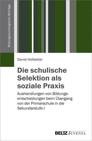 Die schulische Selektion als soziale Praxis von Hofstetter,  Daniel