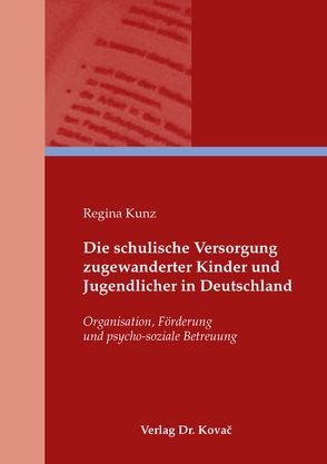 Die schulische Versorgung zugewanderter Kinder und Jugendlicher in Deutschland von Kunz,  Regina