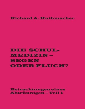 Die Schulmedizin – Segen oder Fluch? von Huthmacher,  Richard A.