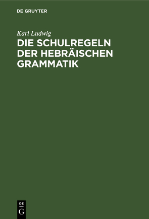 Die Schulregeln der hebräischen Grammatik von Ludwig,  Karl