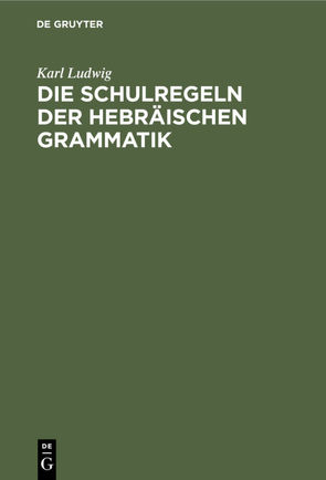 Die Schulregeln der hebräischen Grammatik von Ludwig,  Karl