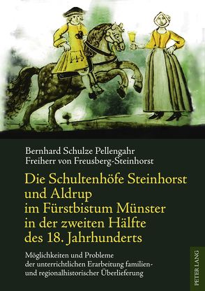 Die Schultenhöfe Steinhorst und Aldrup im Fürstbistum Münster in der zweiten Hälfte des 18. Jahrhunderts von Schulze Pellengahr,  Bernhard