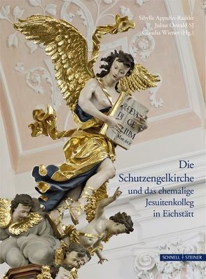 Die Schutzengelkirche und das ehemalige Jesuitenkolleg in Eichstätt von Appuhn-Radtke,  Sibylle, Oswald SJ,  Julius, Wiener,  Claudia